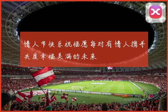 情人节快乐祝福愿每对有情人携手共度幸福美满的未来