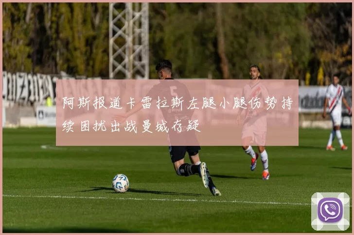 阿斯报道卡雷拉斯左腿小腿伤势持续困扰出战曼城存疑